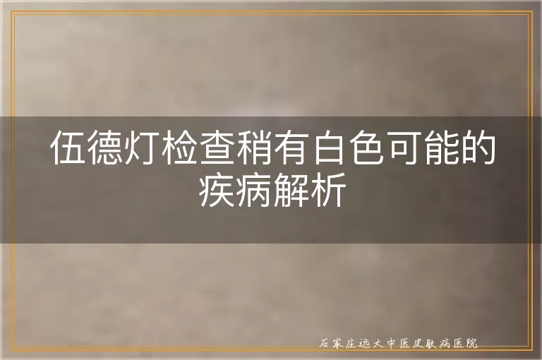 伍德灯检查稍有白色可能的疾病解析