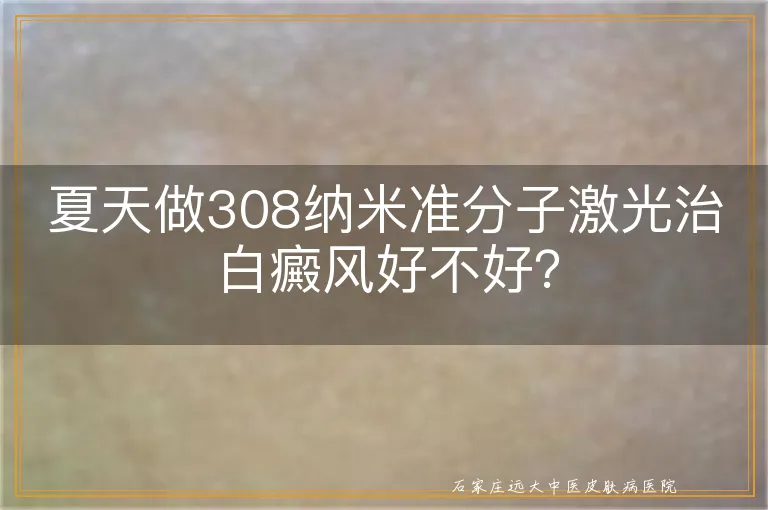 夏天做308纳米准分子激光治白癜风好不好？