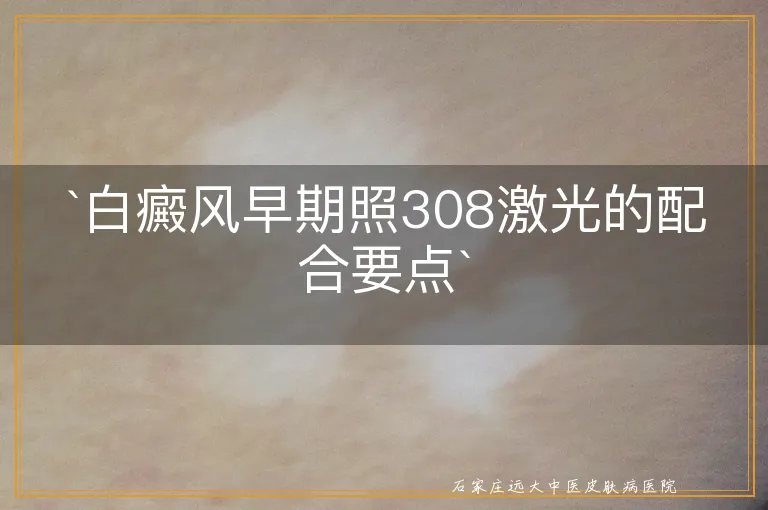 `白癜风早期照308激光的配合要点`