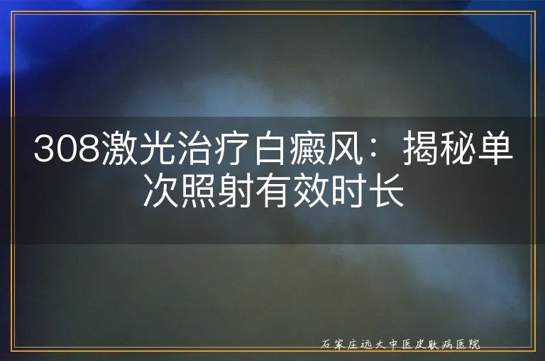 308激光治疗白癜风：揭秘单次照射有效时长