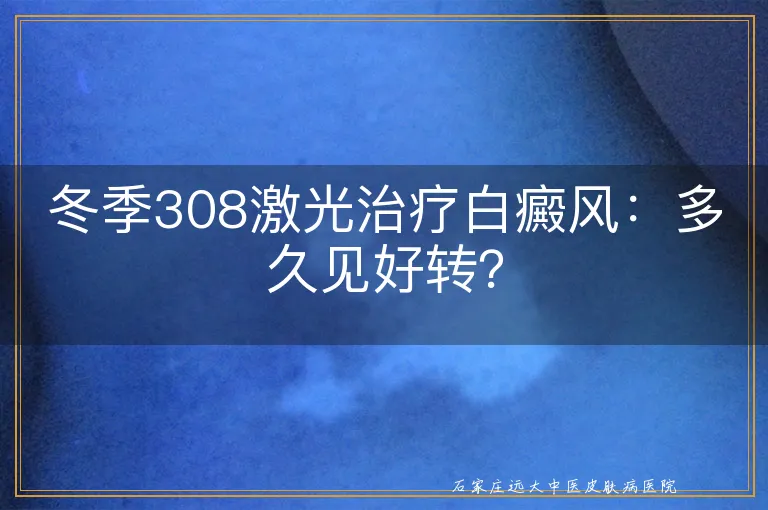 冬季308激光治疗白癜风：多久见好转？