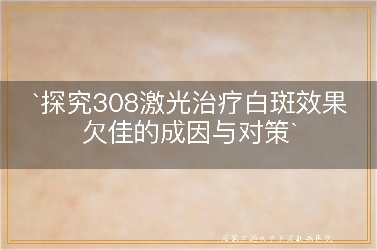 探究308激光治疗白斑效果欠佳的成因与对策