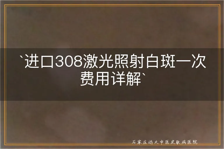 进口308激光照射白斑一次费用详解