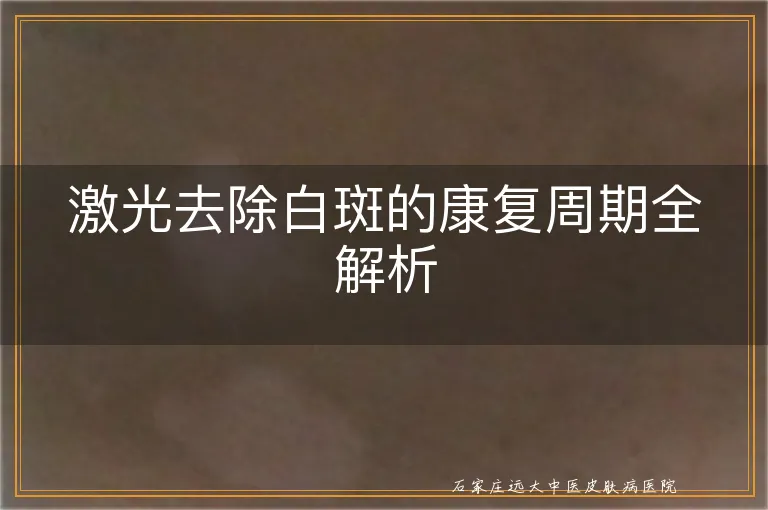 激光去除白斑的康复周期全解析