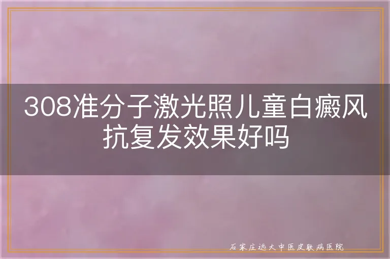 308准分子激光照儿童白癜风抗复发效果好吗