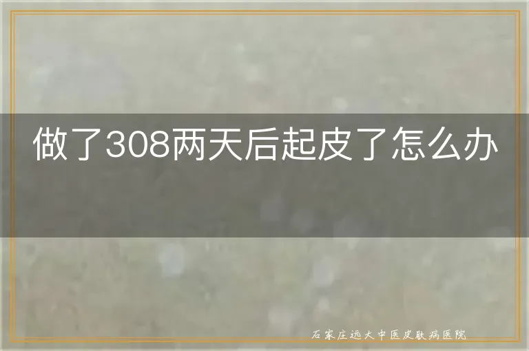 做了308两天后起皮了怎么办