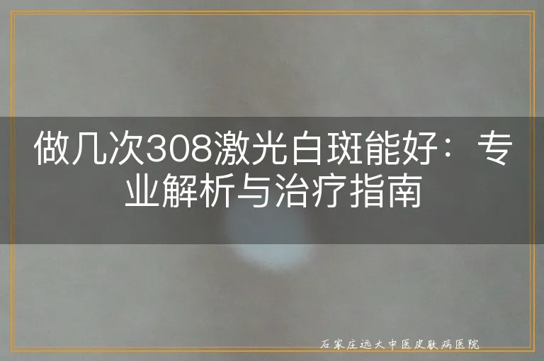 做几次308激光白斑能好：专业解析与治疗指南